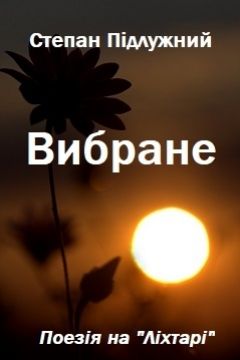 Вибране https://web.lihtar.in.ua/library/khudozhnja-literatura/poezija-stepan-pidluzhnyy-vybrane